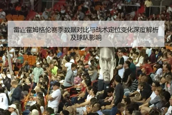 雷霆霍姆格伦赛季数据对比与战术定位变化深度解析及球队影响