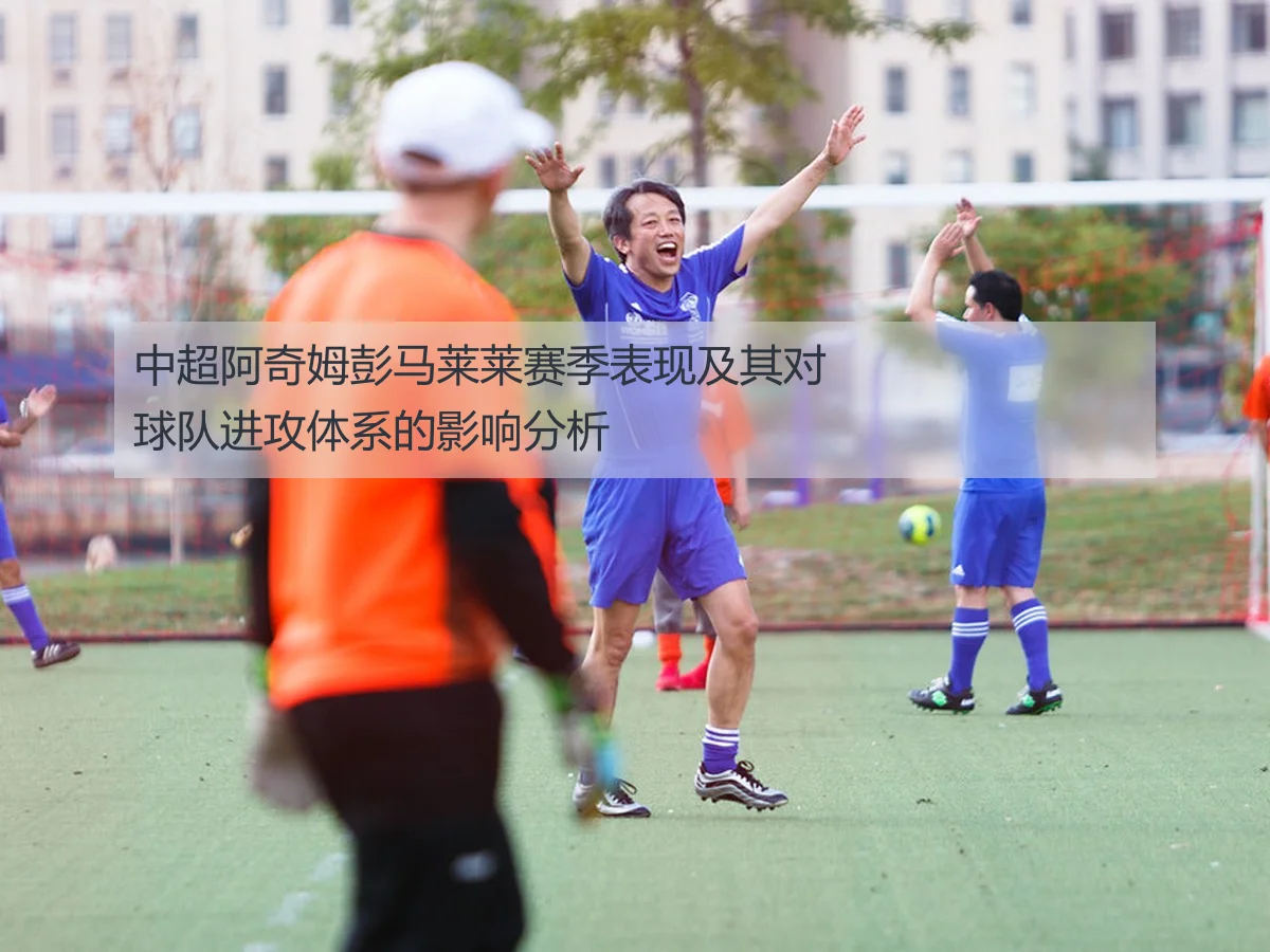 中超阿奇姆彭马莱莱赛季表现及其对球队进攻体系的影响分析